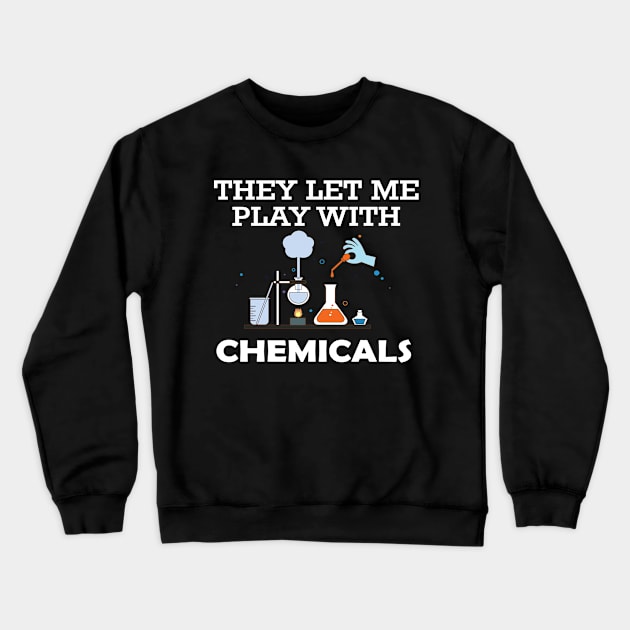 Chemist - They let me play with chemicals Crewneck Sweatshirt by KC Happy Shop